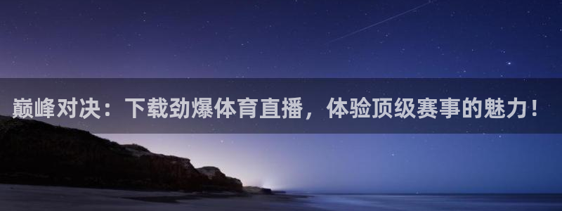 巅峰对决：下载劲爆体育直播，体验顶级赛事的魅力！