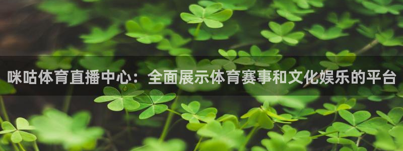 咪咕体育直播中心：全面展示体育赛事和文化娱乐的平台